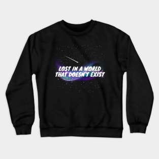 Lost in  a world that doesn't exist Crewneck Sweatshirt